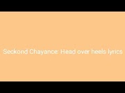 Popullar Seckond Chayance Head over heels lyrics, Video Define Head Over Heels most searching!