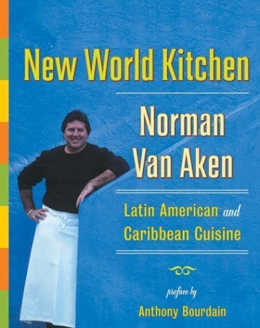New World Kitchen: Latin American and Caribbean Cuisine Hardcover - April 1, 2003, by Norman Van Aken