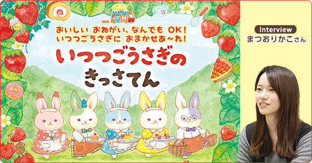 どんなものでも おてのもの いつつごうさぎに おまかせあ れ いつつごうさぎのきっさてん まつおりかこさんインタビュー 1 3 絵本ナビ