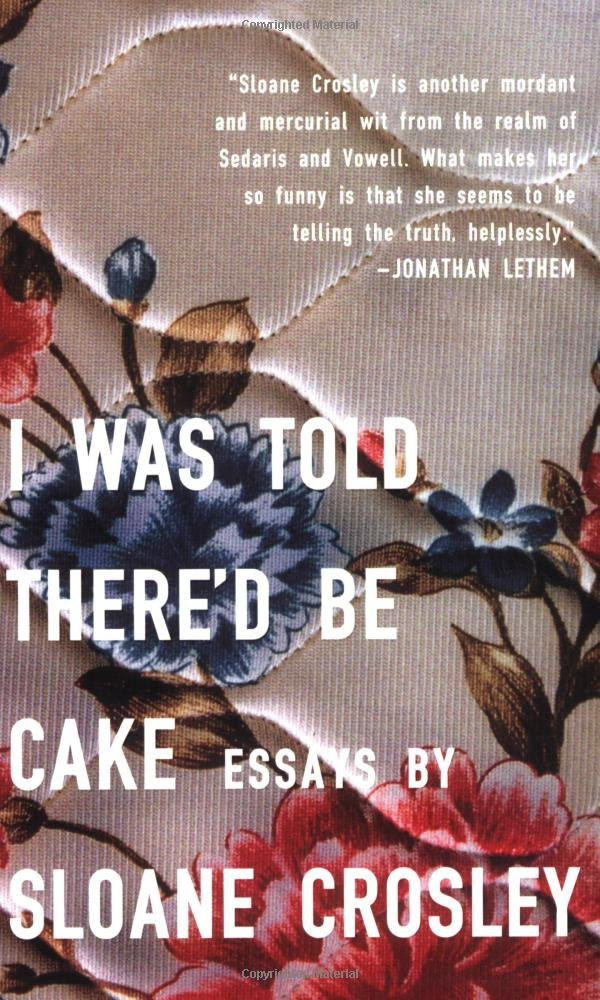 I Was Told There'd Be Cake: Essays: Sloane Crosley: 9781594483066 ...