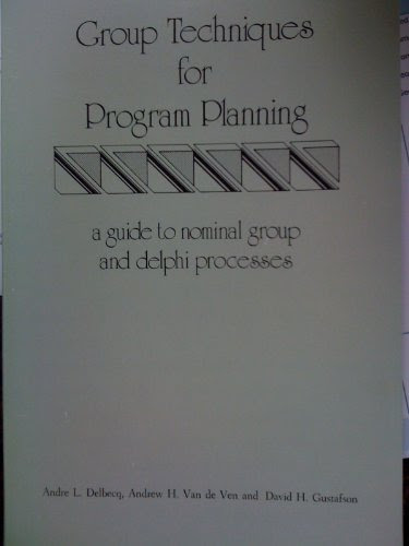 Group Techniques for Program Planning: A Guide to Nominal Group and Delphi Processes, by Andre L. Delbecq, Andrew H. Van De Ven, David H.