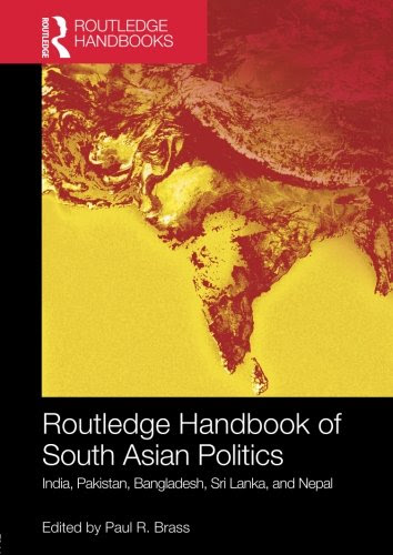Routledge Handbook of South Asian Politics: India, Pakistan, Bangladesh, Sri Lanka, and Nepal (Routledge Handbooks)From Routledge