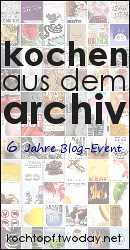 Jubiläums-Blog-Event LXVII - Kochen aus dem Archiv (Einsendeschluss 15. Mai 2011)