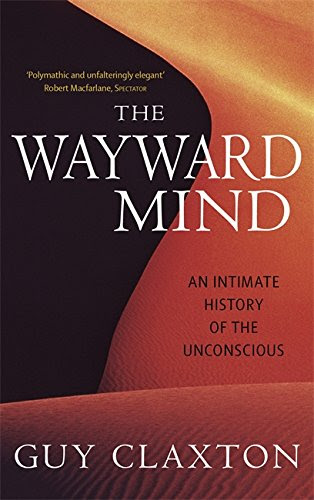 The Wayward Mind: An Intimate History of the Unconscious, by Guy Claxton
