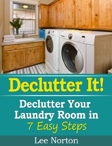 Declutter It! Declutter Your Laundry Room In 7 Easy Steps (Decluter It! Book 3)