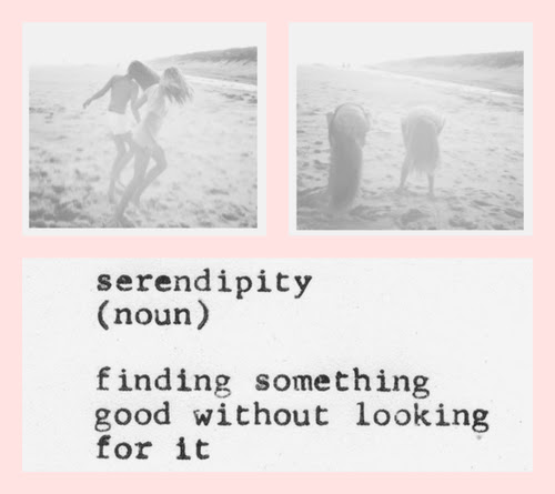 Serendipity: finding something good without looking for it