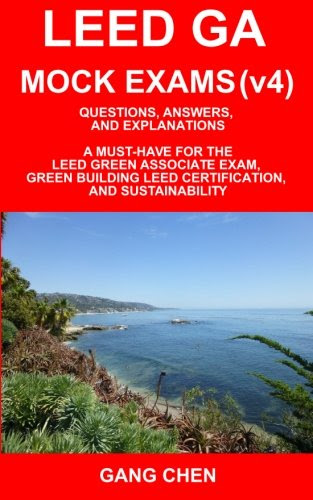 LEED GA MOCK EXAMS (LEED v4): Questions, Answers, and Explanations: A Must-Have for the LEED Green Associate Exam, Green Building LEED Cert LEED GA MOCK EXAMS (LEED v4): Questions, Answers, and Explanations: A Must-Have for the LEED Green Associate Exam, Green Building LEED Cert