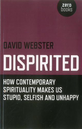 Dispirited: How Contemporary Spirituality Makes Us Stupid, Selfish and UnhappyBy David Webster