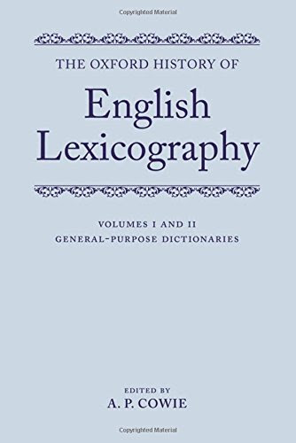 The Oxford History of English Lexicography: Volume I: General-Purpose Dictionaries; Volume II: Specialized Dictionaries, by A. P. Cowie