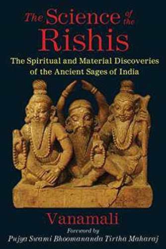 The Science of the Rishis: The Spiritual and Material Discoveries of the Ancient Sages of India, by Vanamali The Science of the Rishis: The Spiritual and Material Discoveries of the Ancient Sages of India, by Vanamali