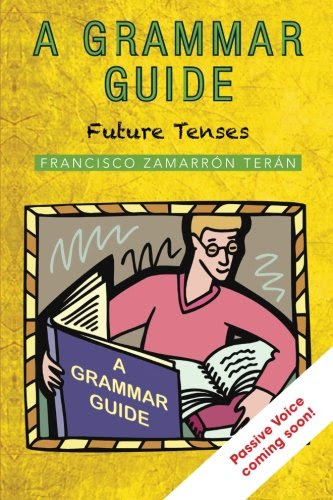 A Grammar Guide: Future Tenses (Spanish Edition), by Francisco Zamarron