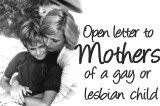Open Letter To Mothers Of A Gay Or Lesbian Child