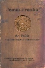 Jesus Freaks: Stories of Those Who Stood for Jesus The Ultimate Jesus Freaks, by D.C. Talk