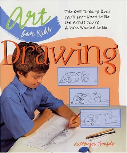 Art for Kids: Drawing: The Only Drawing Book You'll Ever Need to Be the Artist You've Always Wanted [Hardcover]