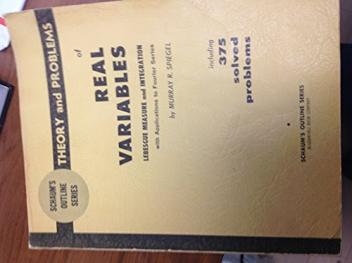 Schaum's Outline of Theory and Problems of Real Variables; Lebesgue Measure and Integration With Applications to Fourier Series,, by Murra