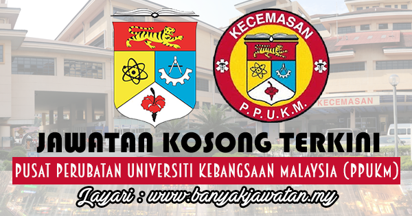 Jawatan Kosong 2017 di Pusat Perubatan Universiti Kebangsaan Malaysia (PPUKM) www.banyakjawatan.my