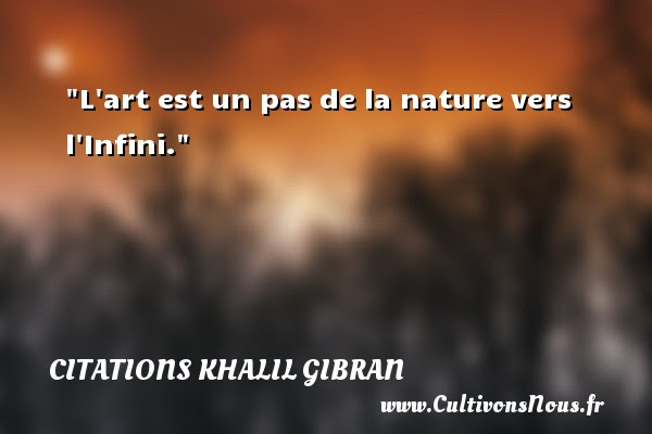 L Art Est Un Pas De La Nature Vers L Infini Une Citation De Khalil Gibran