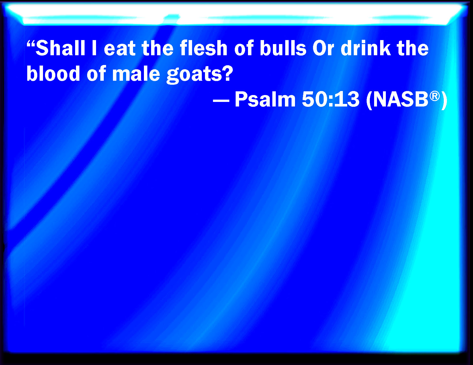 Psalm 50 13 Will I Eat The Flesh Of Bulls Or Drink The Blood Of Goats