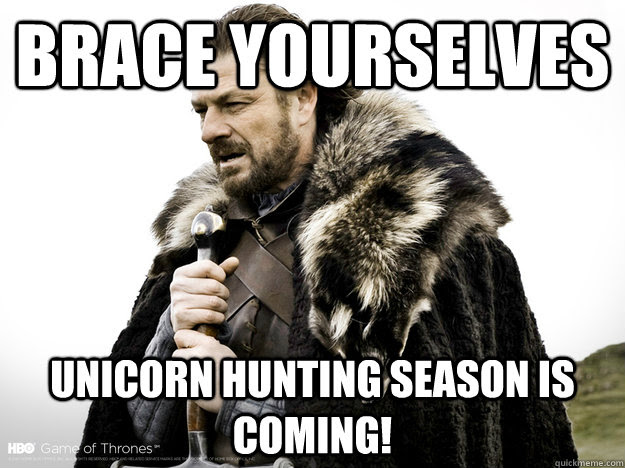 Brace Yourselves Unicorn Hunting Season Is Coming Ned Stark Saturation Quickmeme