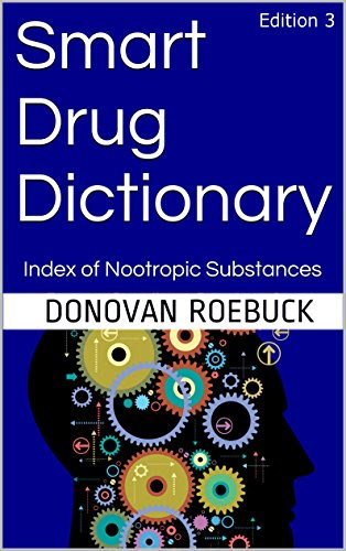 Smart Drug Dictionary: Index of Nootropic and Cognitive Enhancing Substances, by Donovan Roebuck