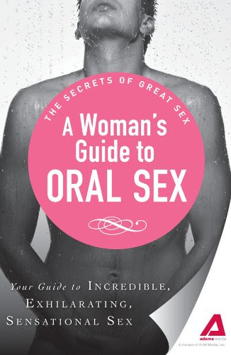 A Woman's Guide to Oral Sex: Your guide to incredible, exhilarating, sensational sex (The Secrets of Great Sex)By Adams Media