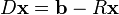 D \mathbf{x} = \mathbf{b} - R \mathbf{x} 