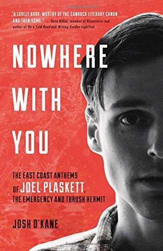 Nowhere with You: The East Coast Anthems of Joel Plaskett, The Emergency and Thrush Hermit, by Josh O'Kane