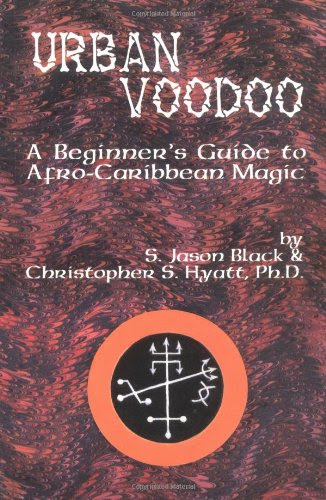 Urban Voodoo: A Beginners Guide to Afro-Caribbean Magic, by S. Jason Black, Christopher S. Hyatt Urban Voodoo: A Beginners Guide to Afro-Caribbean Magic, by S. Jason Black, Christopher S. Hyatt