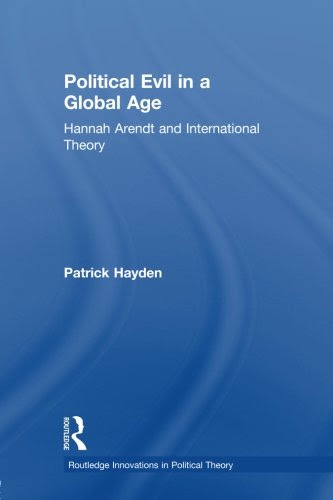 Political Evil in a Global Age: Hannah Arendt and International Theory (Routledge Innovations in Political Theory), by Patrick Hayden