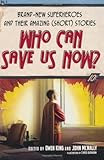 Who Can Save Us Now? Brand-New Superheroes and Their Amazing (Short) Stories, edited by Owen King and John McNally