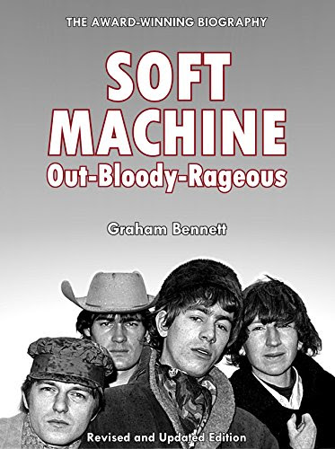 Soft Machine: Out-Bloody-Rageous: Revised and Updated Edition, by Graham Bennett