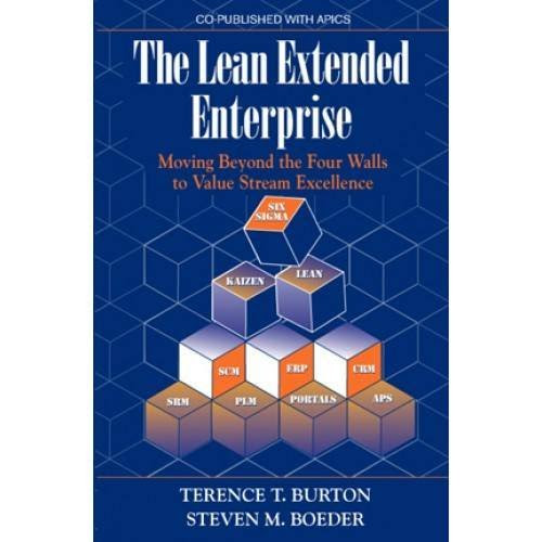 The Lean Extended Enterprise: Moving Beyond the Four Walls to Value Stream Excellence, by Terence T. Burton, Steven M. Boeder