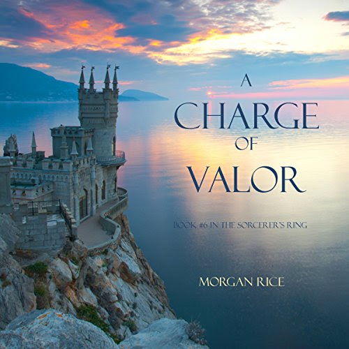 A Charge of Valor: The Sorcerer's Ring, Book 6, by Morgan Rice