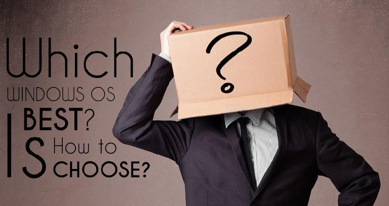 Which Windows OS Is Best? How Should We Choose?