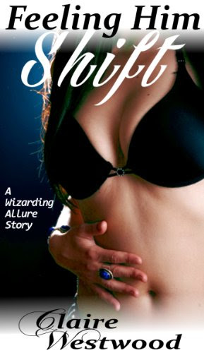 Feeling Him Shift: Shapeshifter, Paranormal, Dark Fantasy erotica (Wizarding Allure Book 4), by Claire Westwood