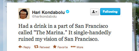 Had a drink in a part of San Francisco called 'The Marina.' It single-handedly ruined my vision of San Francisco. -harikondabolu