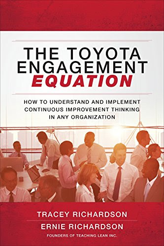 The Toyota Engagement Equation: How to Understand and Implement Continuous Improvement Thinking in Any Organization, by Tracey Richardson,