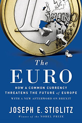 The Euro: How a Common Currency Threatens the Future of Europe, by Joseph E. Stiglitz The Euro: How a Common Currency Threatens the Future of Europe, by Joseph E. Stiglitz