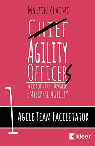 Agile Team Facilitator: A Coach's Path Towards Enterprise Agility (Chief Agility Officer Book 1), by Martin Alaimo