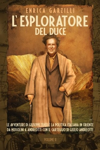 L'esploratore Del Duce: Le Avventure Di Giuseppe Tucci E La Politica Italiana in Oriente Da Mussolini a Andreotti- Con Il Carteggio Di Giul