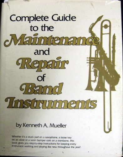Complete Guide to the Maintenance and Repair of Band InstrumentsBy Kenneth A. Mueller