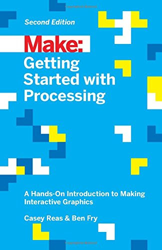 Getting Started with Processing: A Hands-On Introduction to Making Interactive Graphics, by Casey Reas, Ben Fry