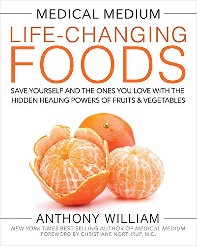 Medical Medium Life-Changing Foods: Save Yourself and the Ones You Love with the Hidden Healing Powers of Fruits & Vegetables, by Anthony