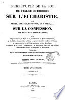 Perpétuité de la foi de l'Eglise catholique sur l'eucharistie, par
Nicole, Arnauld, Renaudot, le p. Paris, etc. ; sur la confession, par
Denis de Sainte-Marthe ; ... sur les principaux points qui divisent les
catholiques d'avec les protestants
