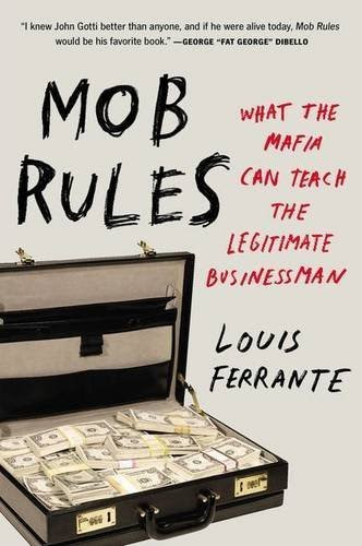 Mob Rules: What the Mafia Can Teach the Legitimate Businessman Paperback - February 24, 2015, by Louis Ferrante