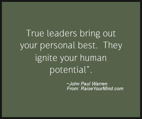 True leaders bring out your personal best. They ignite 