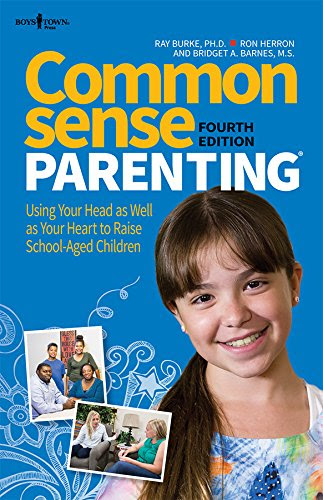 Common Sense Parenting, 4th Ed.: Using Your Head as Well as Your Heart to Raise School Age Children, by Ray, PH.D. Burke, Bridget, MS Barn