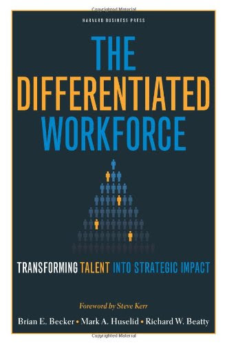 The Differentiated Workforce: Transforming Talent into Strategic ImpactBy Brian E. Becker, Mark A. Huselid, Richard W. Beatty