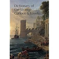 Download Dictionary of the Strange, Curious & Lovely Simple Way to Read Online or Download PDF
