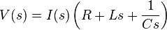 V(s) = I(s) \left ( R + Ls + \frac{1}{Cs} \right ) 